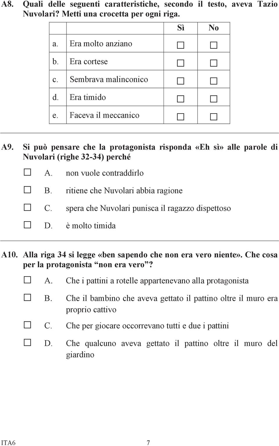 spera che Nuvolari punisca il ragazzo dispettoso D. è molto timida A10. Alla riga 34 si legge «ben sapendo che non era vero niente». Che cosa per la protagonista non era vero? A. Che i pattini a rotelle appartenevano alla protagonista B.