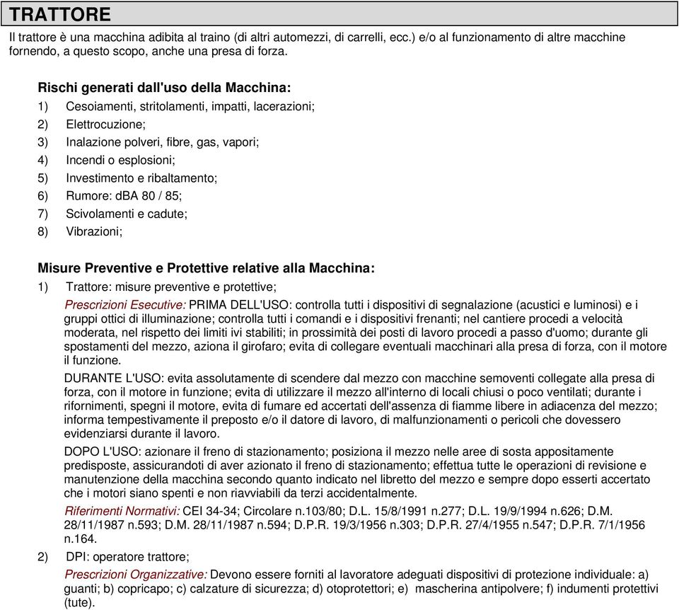 Scivolamenti e cadute; 8) Vibrazioni; 1) Trattore: misure preventive e protettive; gruppi ottici di illuminazione; controlla tutti i comandi e i dispositivi frenanti; nel cantiere procedi a velocità