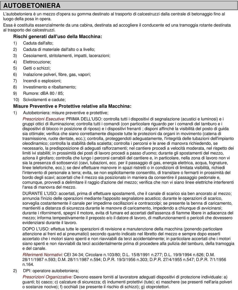 2) Caduta di materiale dall'alto o a livello; 3) Cesoiamenti, stritolamenti, impatti, lacerazioni; 4) Elettrocuzione; 5) Getti o schizzi; 6) Inalazione polveri, fibre, gas, vapori; 7) Incendi o