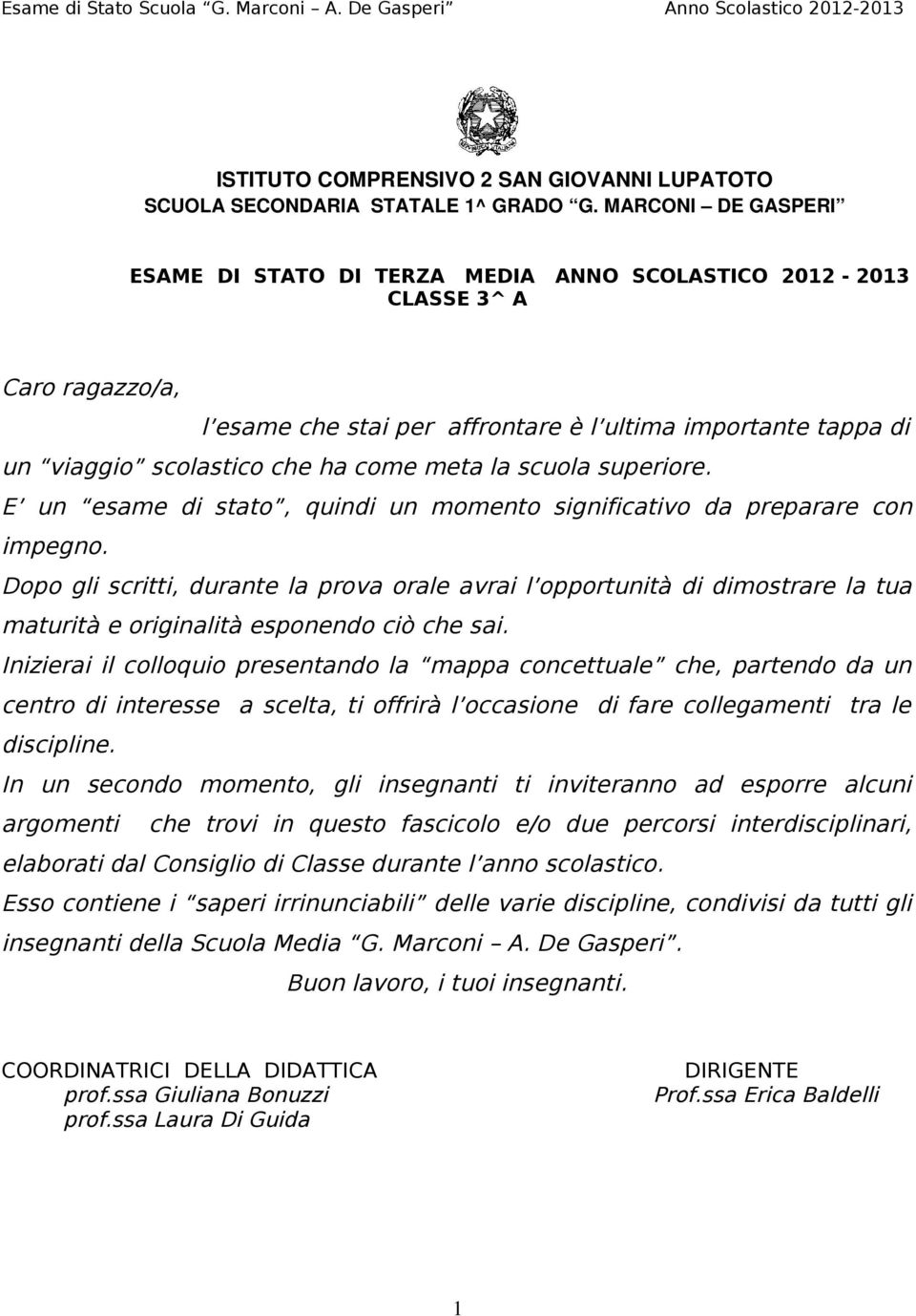 meta la scuola superiore. E un esame di stato, quindi un momento significativo da preparare con impegno.