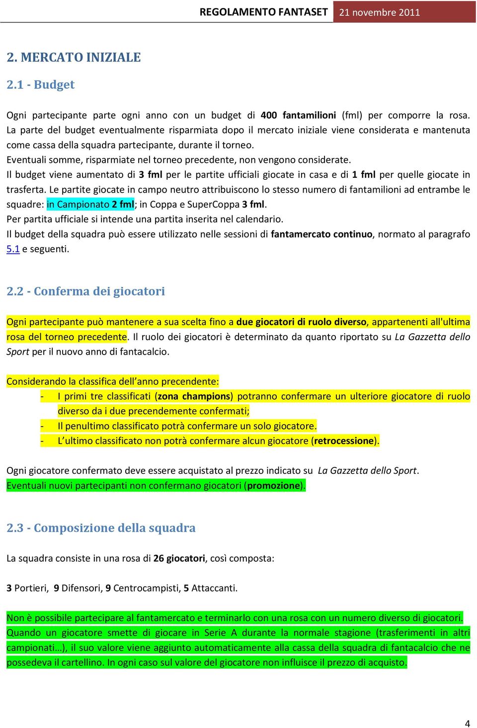 Eventuali somme, risparmiate nel torneo precedente, non vengono considerate. Il budget viene aumentato di 3 fml per le partite ufficiali giocate in casa e di 1 fml per quelle giocate in trasferta.