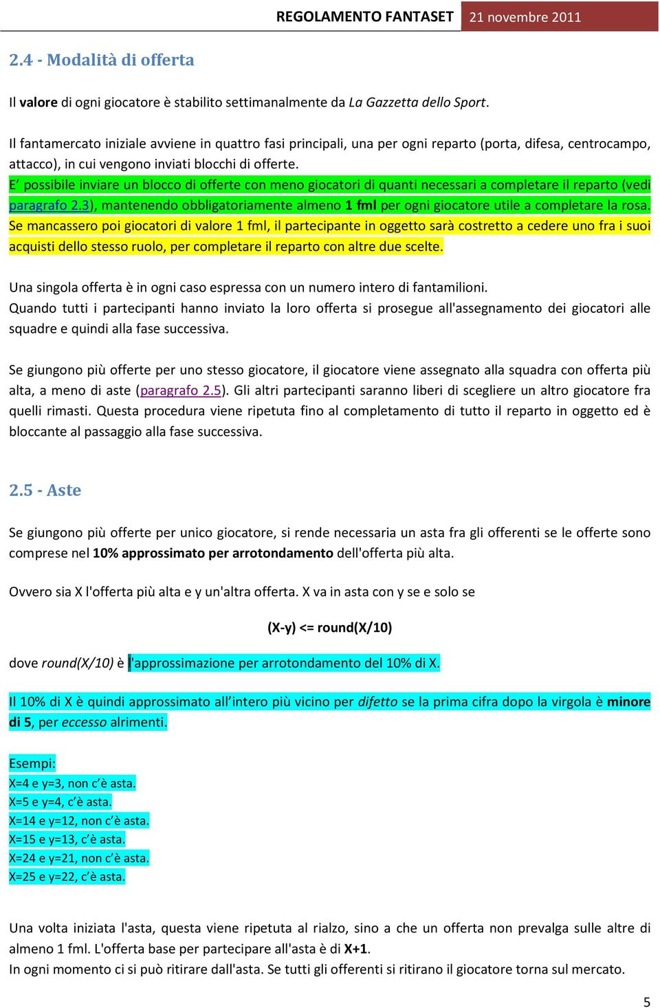 E possibile inviare un blocco di offerte con meno giocatori di quanti necessari a completare il reparto (vedi paragrafo 2.