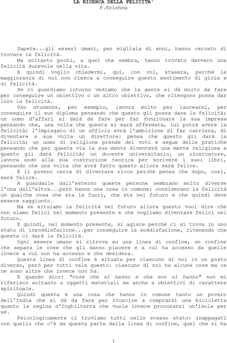 E quindi voglio chiedermi, qui, con voi, stasera, perché la maggioranza di noi non riesca a conseguire questo sentimento di gioia e di felicità.