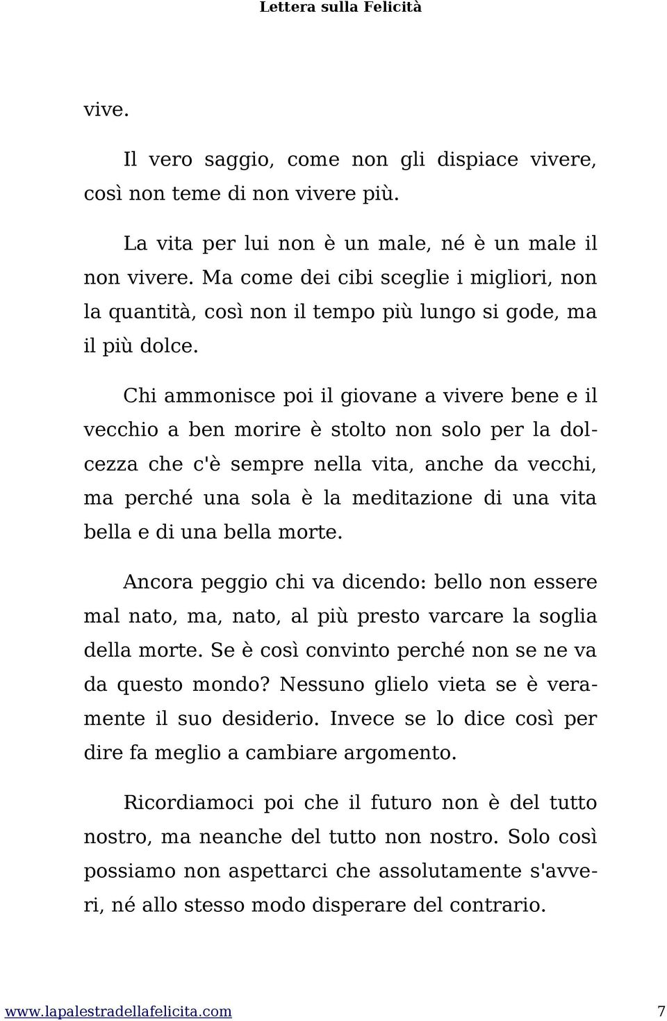 Chi ammonisce poi il giovane a vivere bene e il vecchio a ben morire è stolto non solo per la dolcezza che c'è sempre nella vita, anche da vecchi, ma perché una sola è la meditazione di una vita