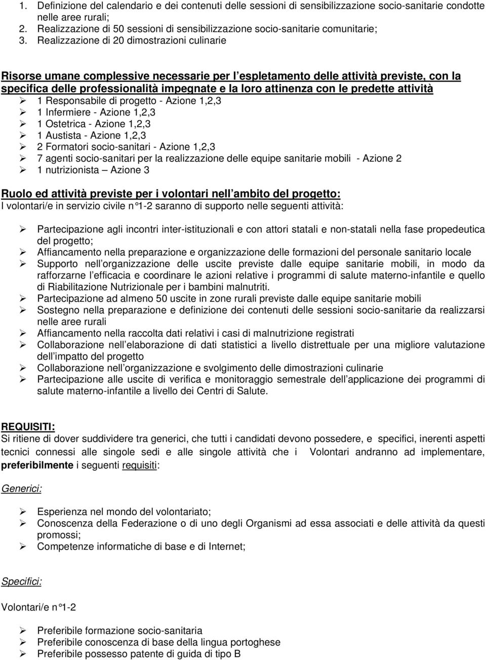 Realizzazione di 20 dimostrazioni culinarie Risorse umane complessive necessarie per l espletamento delle attività previste, con la specifica delle professionalità impegnate e la loro attinenza con