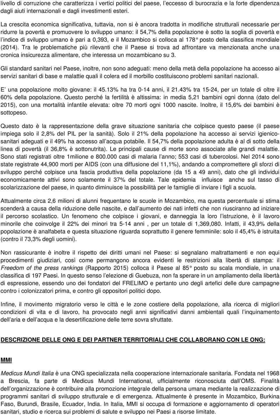 la soglia di povertà e l indice di sviluppo umano è pari a 0,393, e il Mozambico si colloca al 178 posto della classifica mondiale (2014).