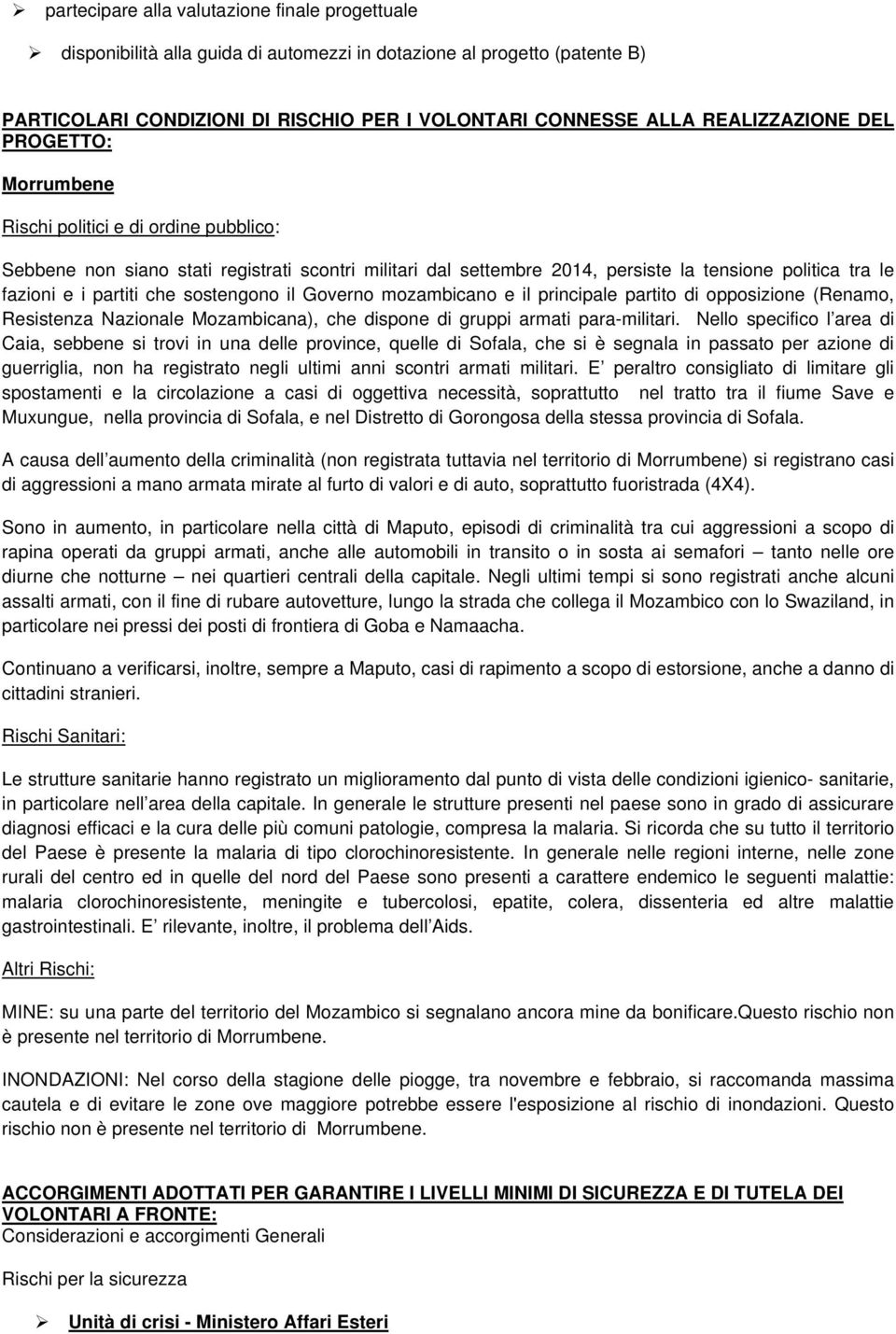 partiti che sostengono il Governo mozambicano e il principale partito di opposizione (Renamo, Resistenza Nazionale Mozambicana), che dispone di gruppi armati para-militari.