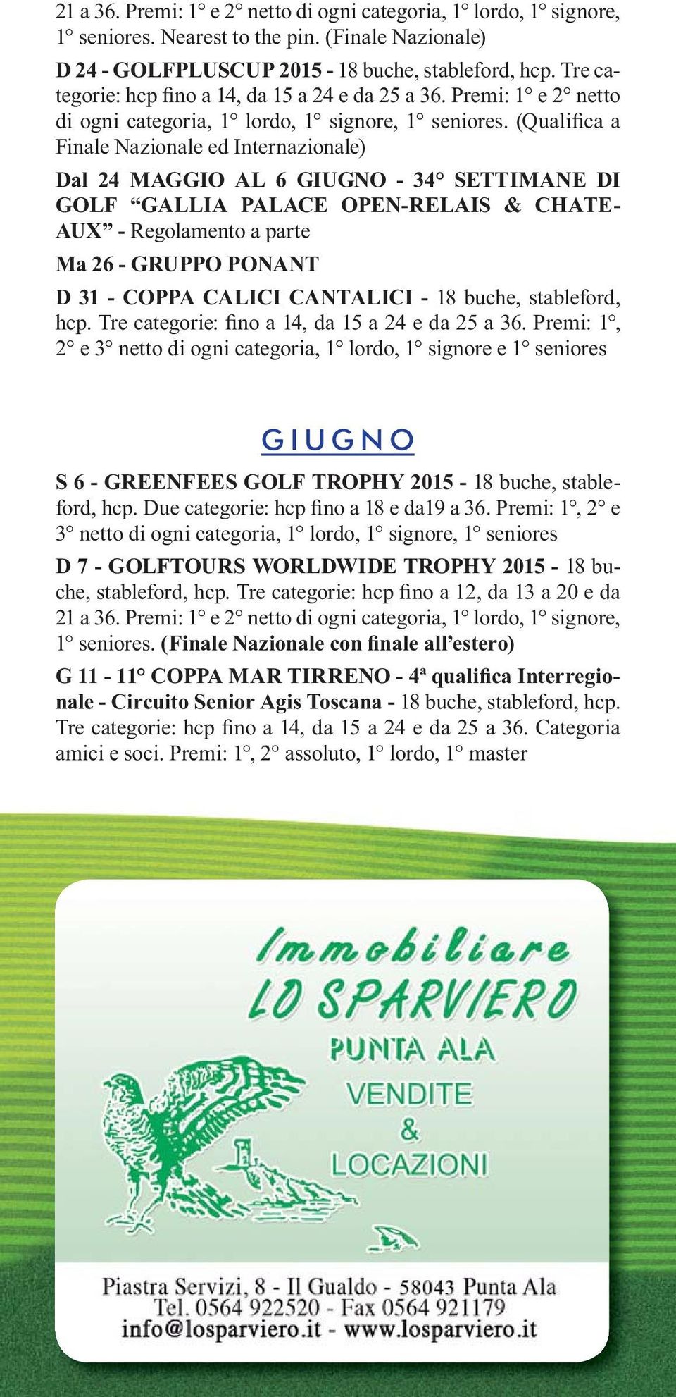 stableford, 2 e 3 netto di ogni categoria, 1 lordo, 1 signore e 1 seniores GIUGNO S 6 - GREENFEES GOLF TROPHY 2015-18 buche, stable- 3 netto di ogni categoria, 1 lordo, 1 signore, 1