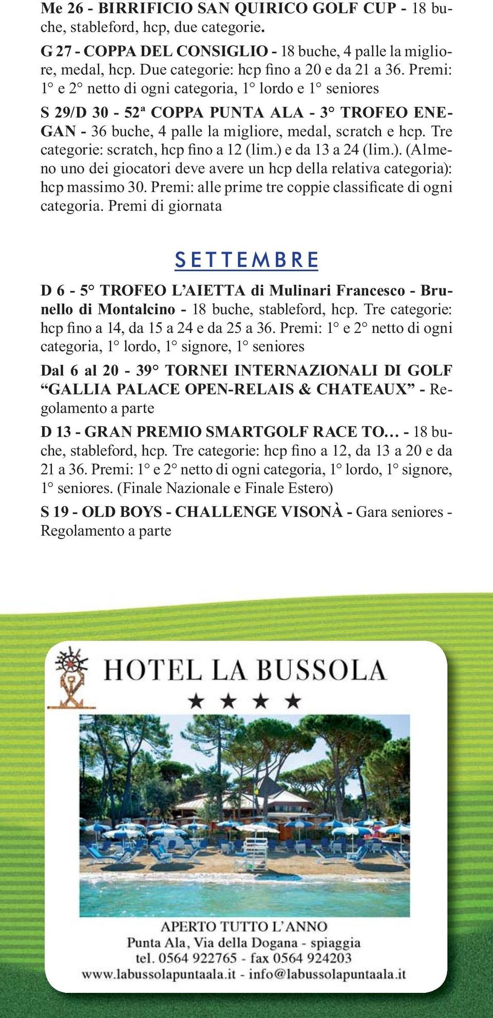 scratch e hcp. Tre no uno dei giocatori deve avere un hcp della relativa categoria): categoria. Premi di giornata SETTEMBRE nello di Montalcino - 18 buche, stableford, hcp.