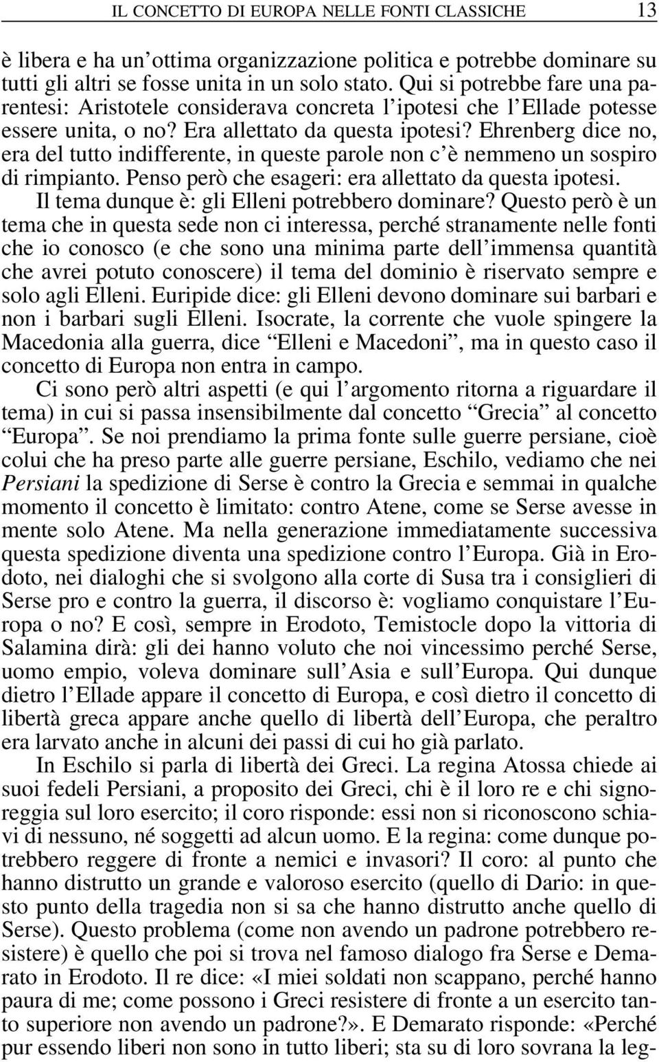 Ehrenberg dice no, era del tutto indifferente, in queste parole non c è nemmeno un sospiro di rimpianto. Penso però che esageri: era allettato da questa ipotesi.