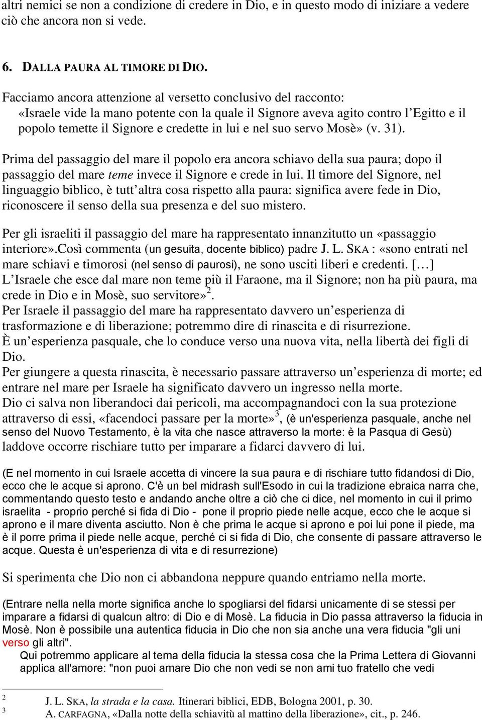 nel suo servo Mosè» (v. 31). Prima del passaggio del mare il popolo era ancora schiavo della sua paura; dopo il passaggio del mare teme invece il Signore e crede in lui.