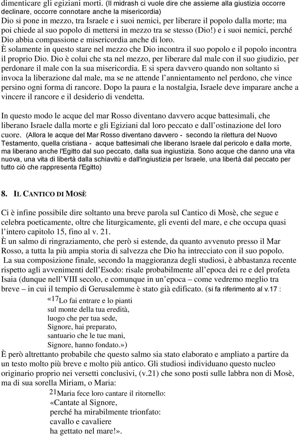 ma poi chiede al suo popolo di mettersi in mezzo tra se stesso (Dio!) e i suoi nemici, perché Dio abbia compassione e misericordia anche di loro.