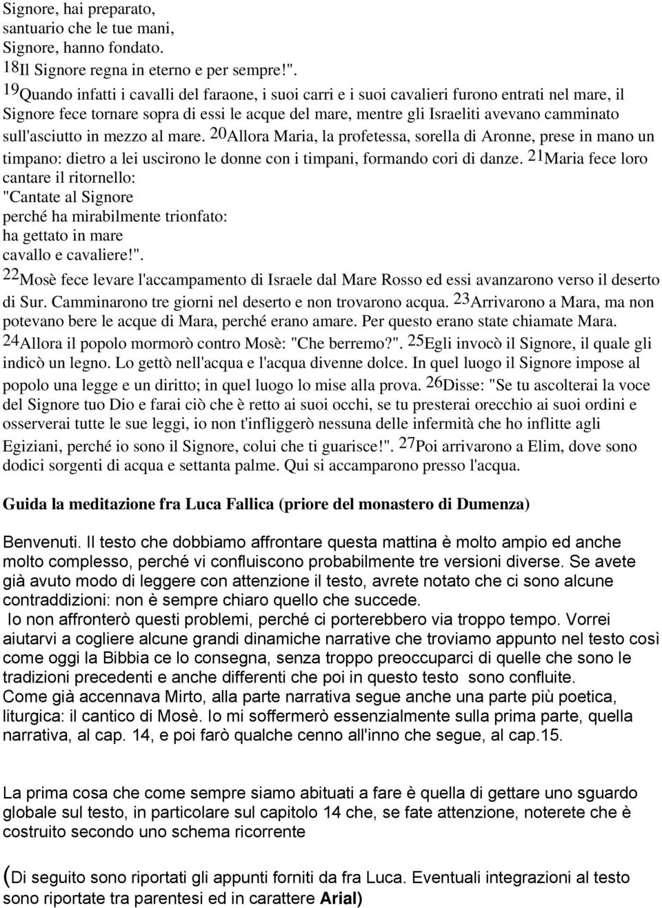 sull'asciutto in mezzo al mare. 20Allora Maria, la profetessa, sorella di Aronne, prese in mano un timpano: dietro a lei uscirono le donne con i timpani, formando cori di danze.