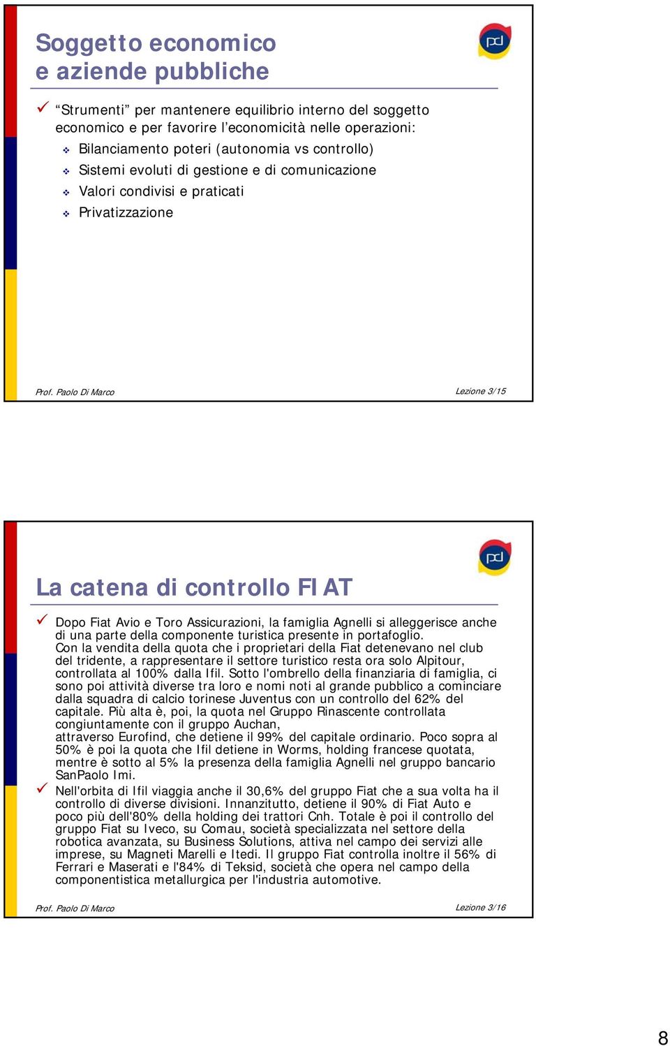 Paolo Di Marco Lezione 3/15 La catena di controllo FIAT Dopo Fiat Avio e Toro Assicurazioni, la famiglia Agnelli si alleggerisce anche di una parte della componente turistica presente in portafoglio.