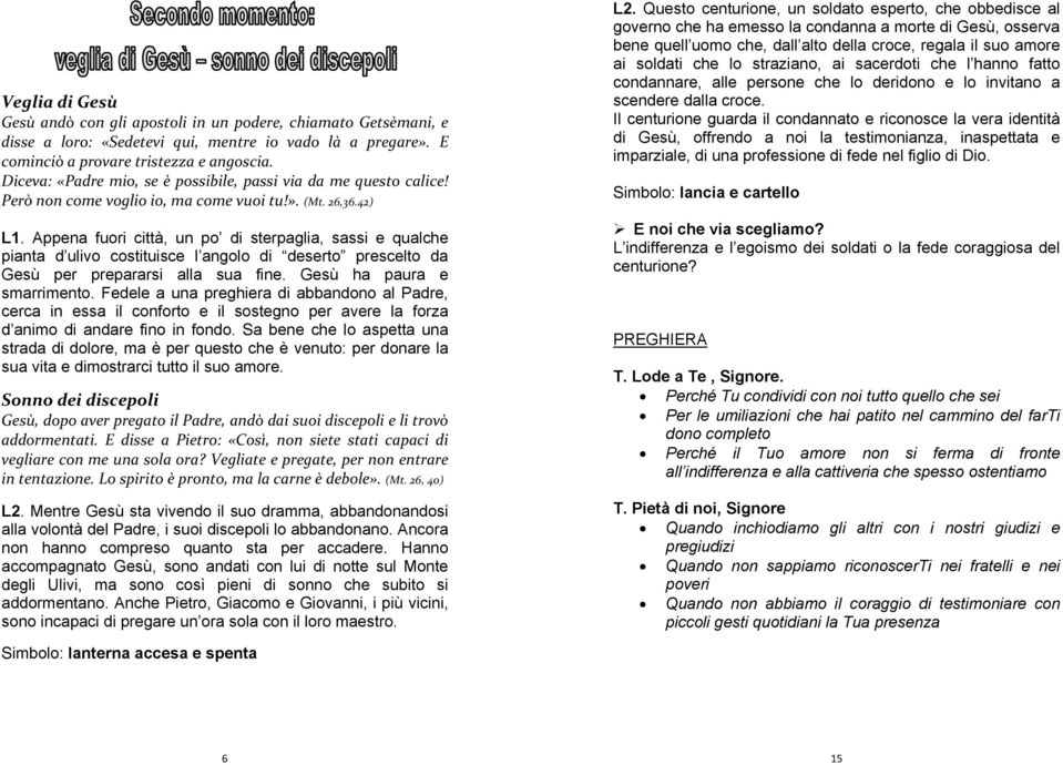 Appena fuori città, un po di sterpaglia, sassi e qualche pianta d ulivo costituisce l angolo di deserto prescelto da Gesù per prepararsi alla sua fine. Gesù ha paura e smarrimento.