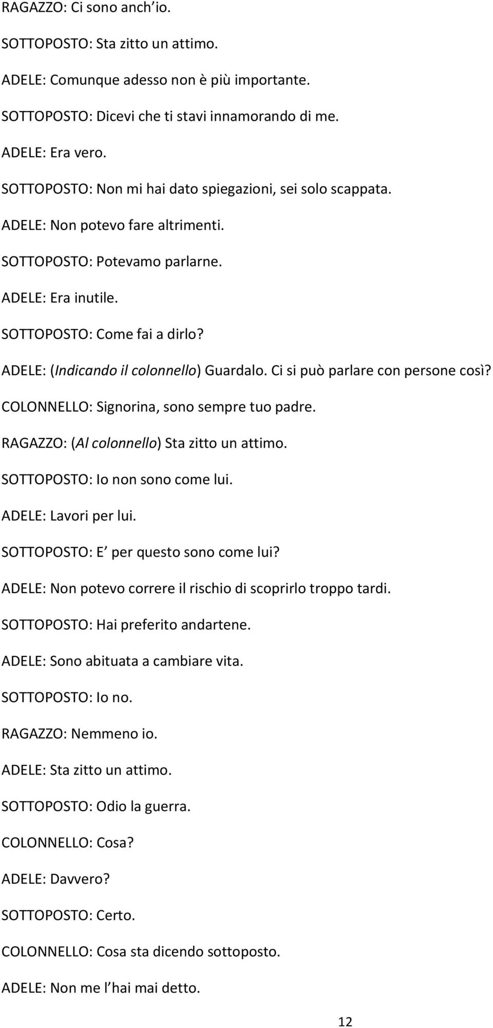 ADELE: (Indicando il colonnello) Guardalo. Ci si può parlare con persone così? COLONNELLO: Signorina, sono sempre tuo padre. RAGAZZO: (Al colonnello) Sta zitto un attimo.