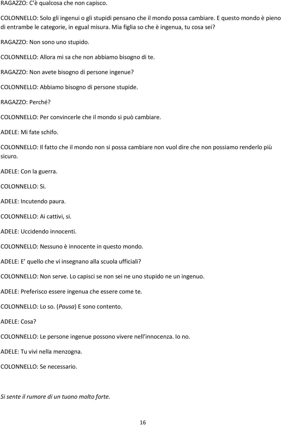 COLONNELLO: Abbiamo bisogno di persone stupide. RAGAZZO: Perché? COLONNELLO: Per convincerle che il mondo si può cambiare. ADELE: Mi fate schifo.