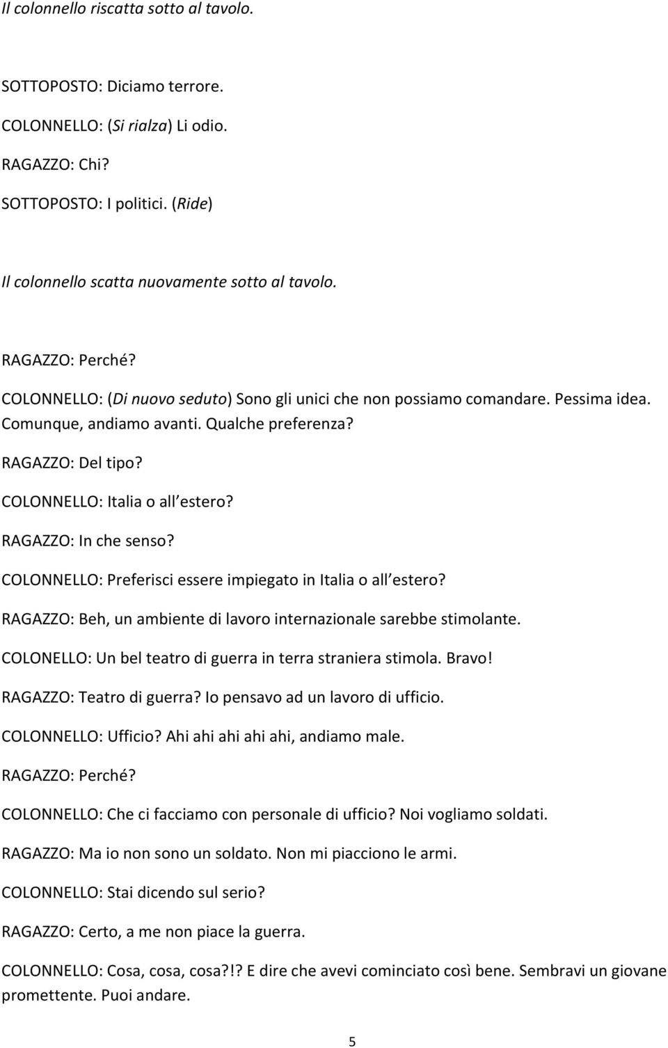 COLONNELLO: Italia o all estero? RAGAZZO: In che senso? COLONNELLO: Preferisci essere impiegato in Italia o all estero? RAGAZZO: Beh, un ambiente di lavoro internazionale sarebbe stimolante.