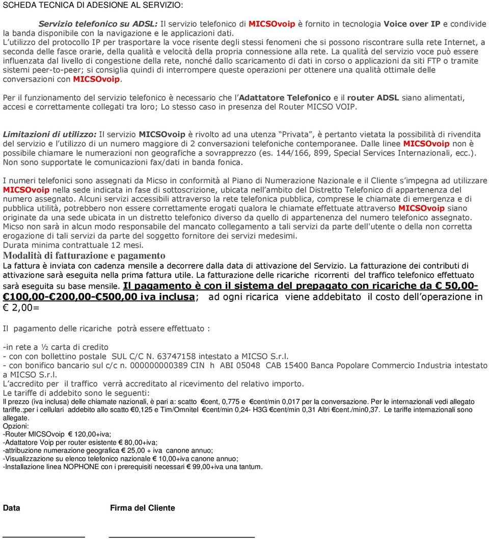 L utilizzo del protocollo IP per trasportare la voce risente degli stessi fenomeni che si possono riscontrare sulla rete Internet, a seconda delle fasce orarie, della qualità e velocità della propria