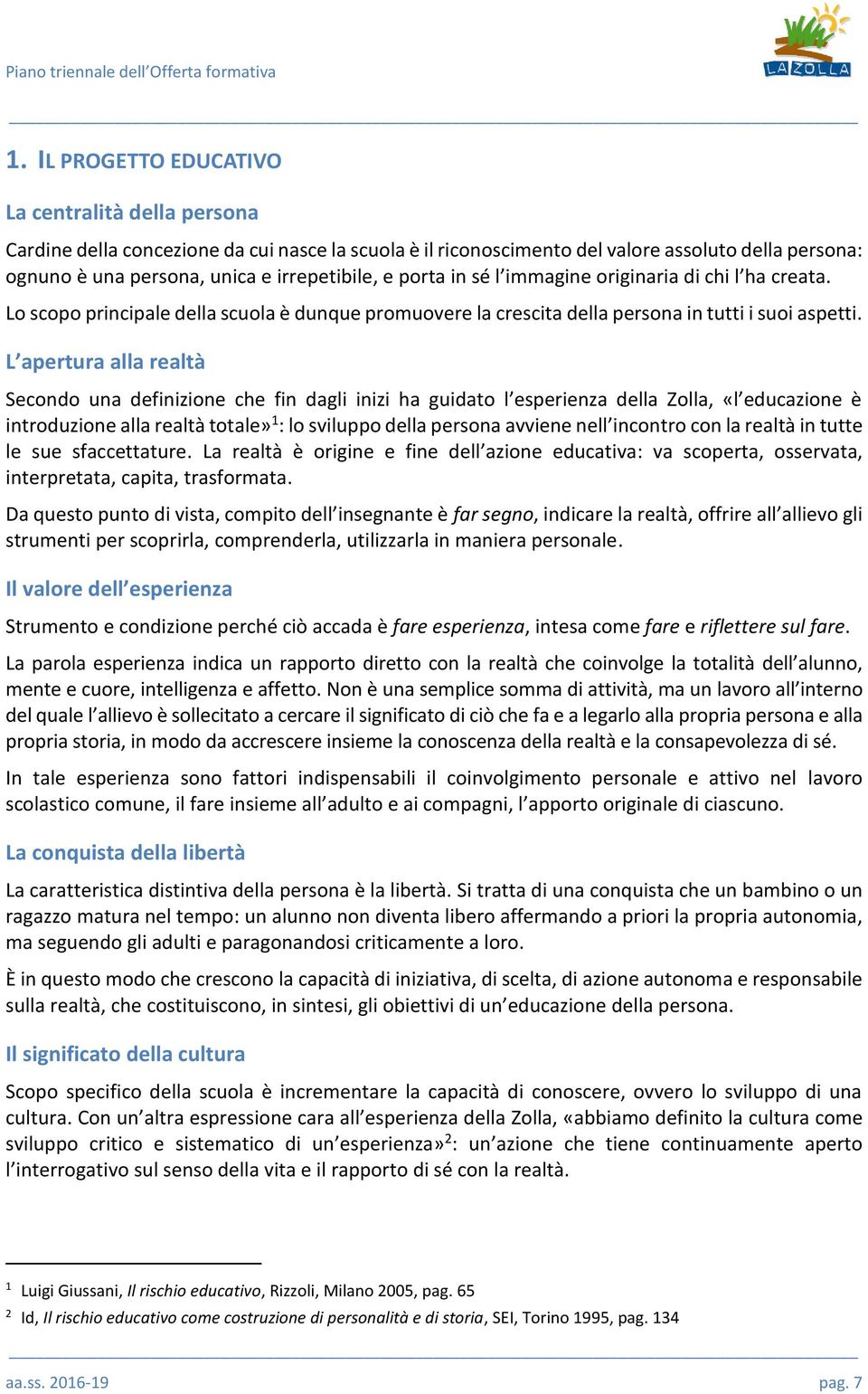 L apertura alla realtà Secondo una definizione che fin dagli inizi ha guidato l esperienza della Zolla, «l educazione è introduzione alla realtà totale» 1 : lo sviluppo della persona avviene nell