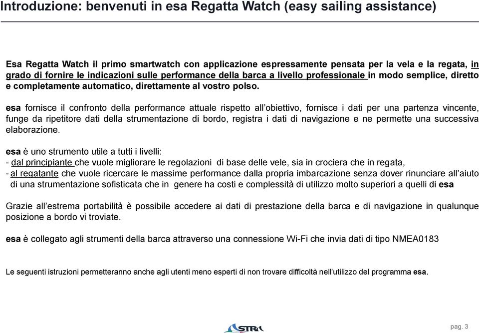 esa fornisce il confronto della performance attuale rispetto all obiettivo, fornisce i dati per una partenza vincente, funge da ripetitore dati della strumentazione di bordo, registra i dati di