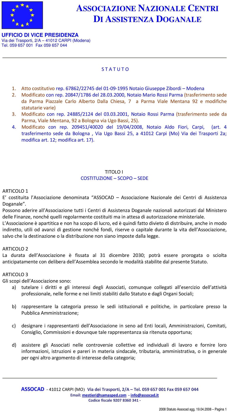 03.2001, Notaio Rossi Parma (trasferimento sede da Parma, Viale Mentana, 92 a Bologna via Ugo Bassi, 25). 4. Modificato con rep. 209451/40020 del 19/04/2008, Notaio Aldo Fiori, Carpi, (art.