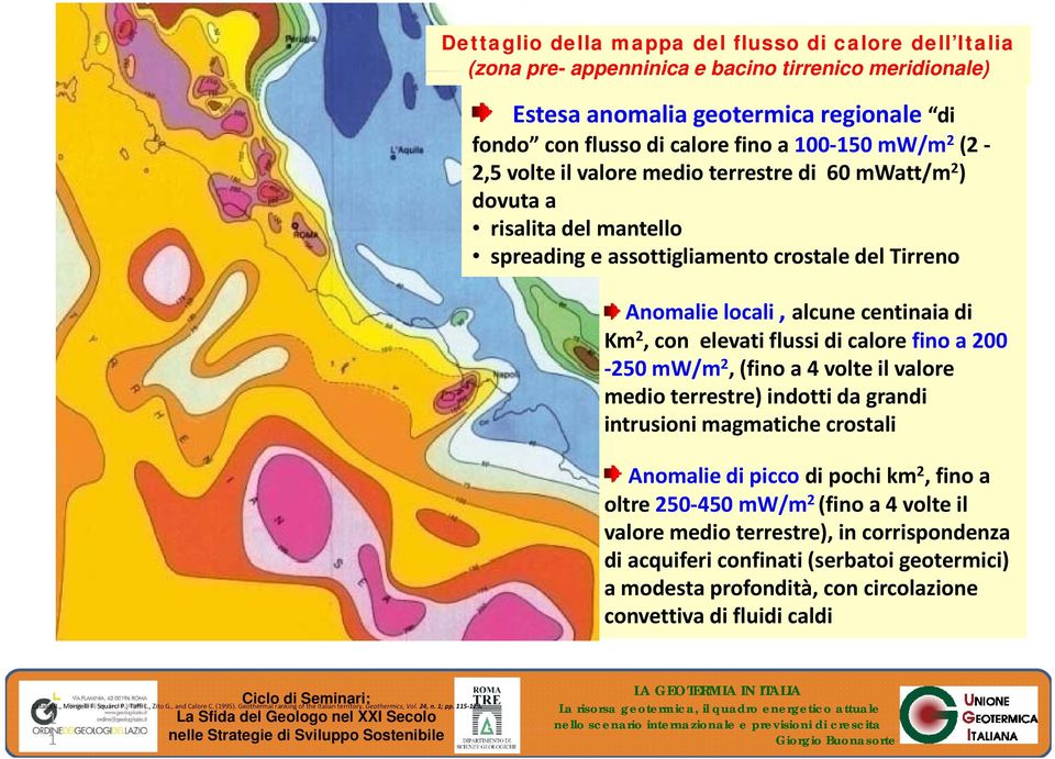 flussi di calore fino a 200 250 mw/m 2, (fino a 4 volte il valore medio terrestre) indotti da grandi intrusioni magmatiche crostali Anomalie di picco di pochi km 2, fino a oltre 250 450 mw/m 2 (fino