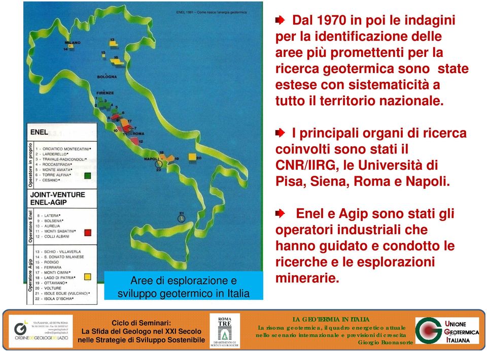 I principali organi di ricerca coinvolti sono stati il CNR/IIRG, le Università di Pisa, Siena, Roma e Napoli.
