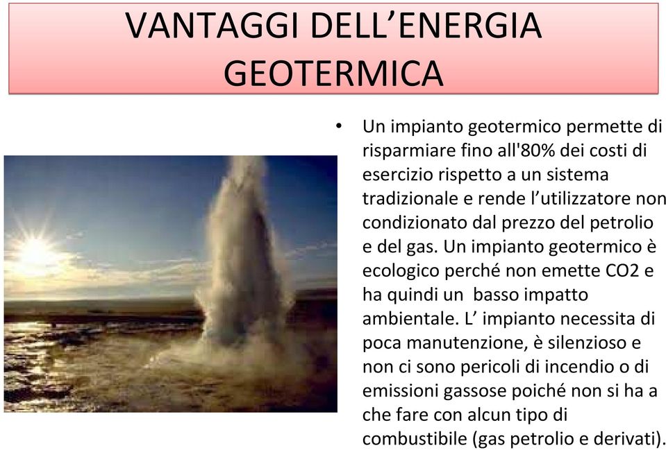 Un impianto geotermico è ecologico perchénon emette CO2 e ha quindi un basso impatto ambientale.