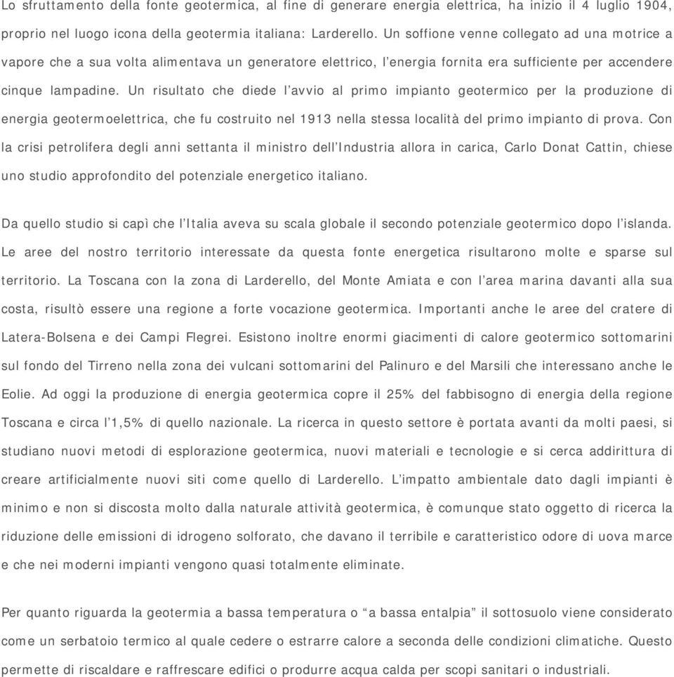 Un risultato che diede l avvio al primo impianto geotermico per la produzione di energia geotermoelettrica, che fu costruito nel 1913 nella stessa località del primo impianto di prova.