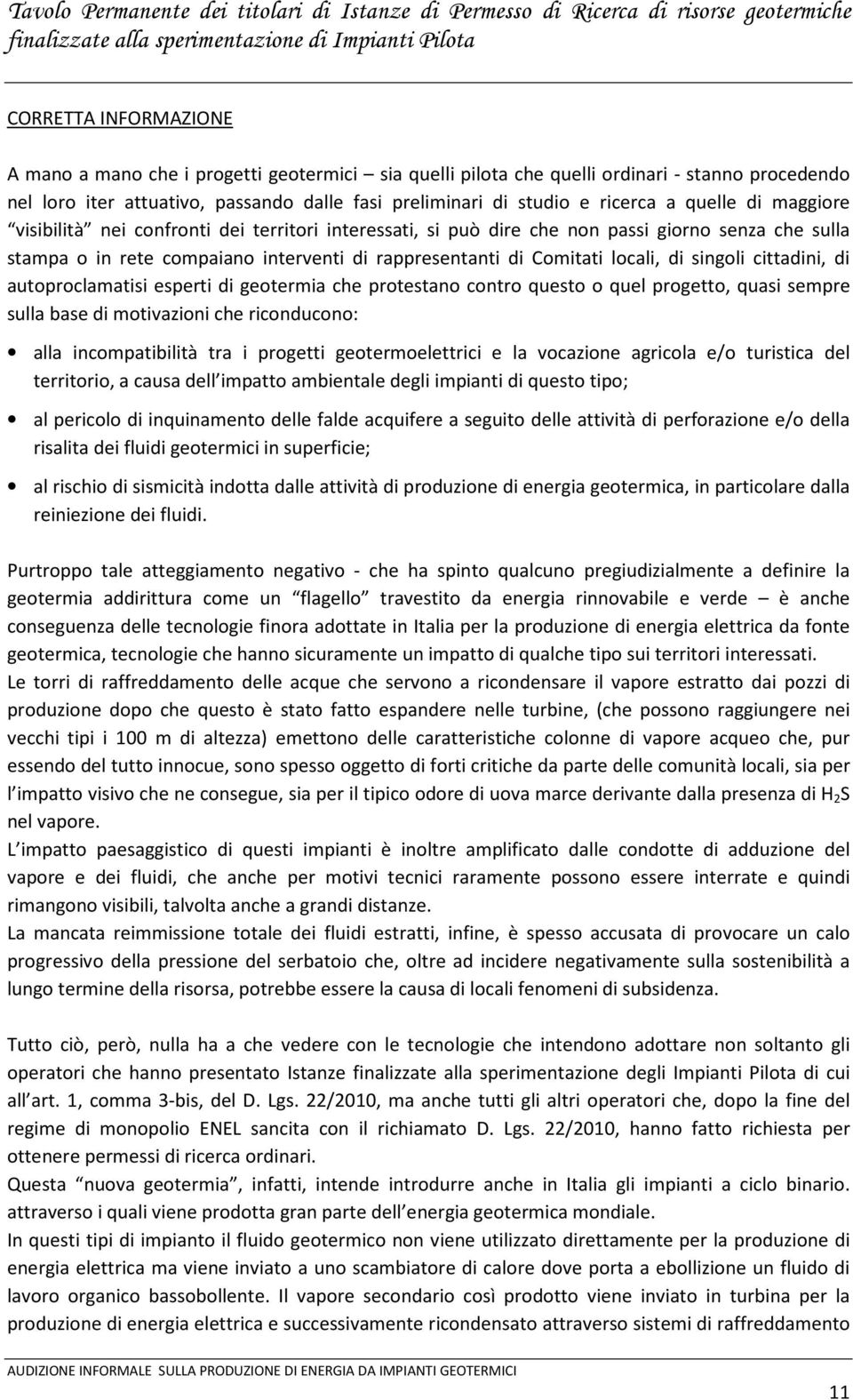 singoli cittadini, di autoproclamatisi esperti di geotermia che protestano contro questo o quel progetto, quasi sempre sulla base di motivazioni che riconducono: alla incompatibilità tra i progetti