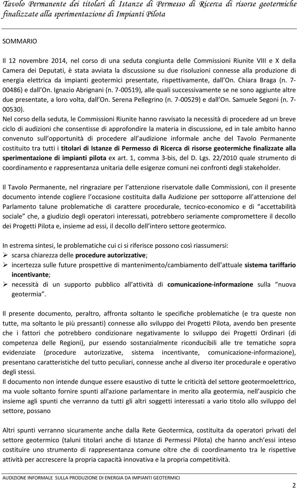 7-00519), alle quali successivamente se ne sono aggiunte altre due presentate, a loro volta, dall On. Serena Pellegrino (n. 7-00529) e dall On. Samuele Segoni (n. 7-00530).