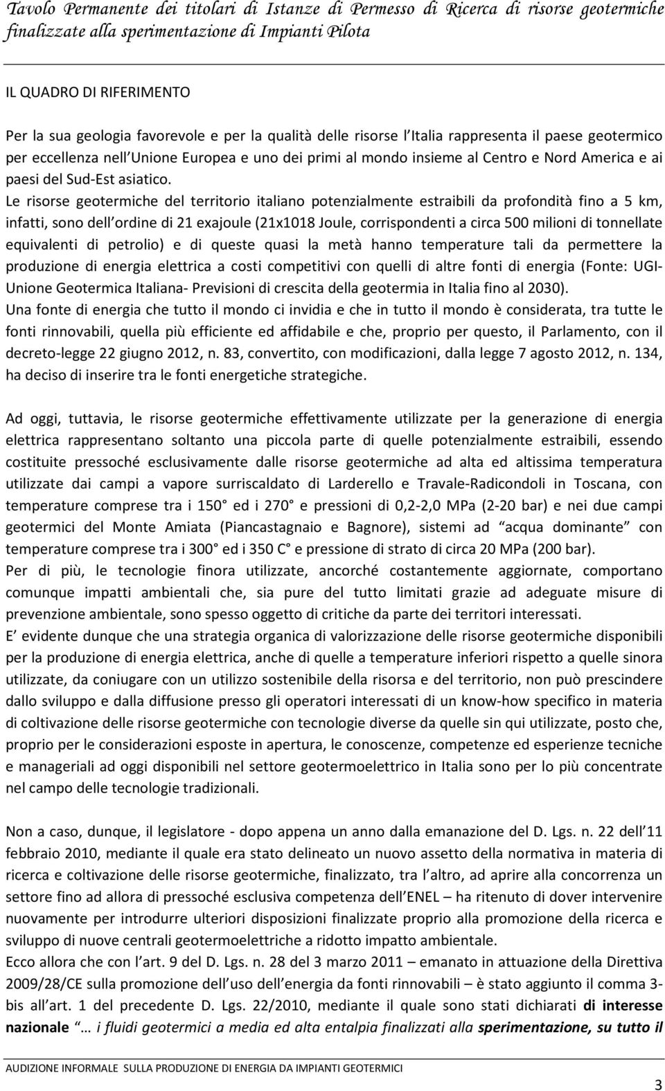 Le risorse geotermiche del territorio italiano potenzialmente estraibili da profondità fino a 5 km, infatti, sono dell ordine di 21 exajoule (21x1018 Joule, corrispondenti a circa 500 milioni di