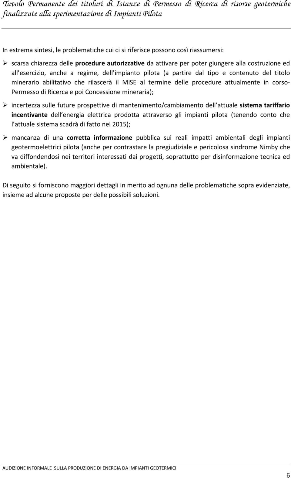 Concessione mineraria); incertezza sulle future prospettive di mantenimento/cambiamento dell attuale sistema tariffario incentivante dell energia elettrica prodotta attraverso gli impianti pilota