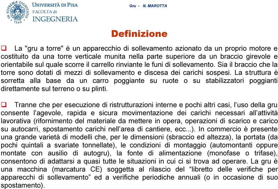 La struttura è sorretta alla base da un carro poggiante su ruote o su stabilizzatori poggianti direttamente sul terreno o su plinti.