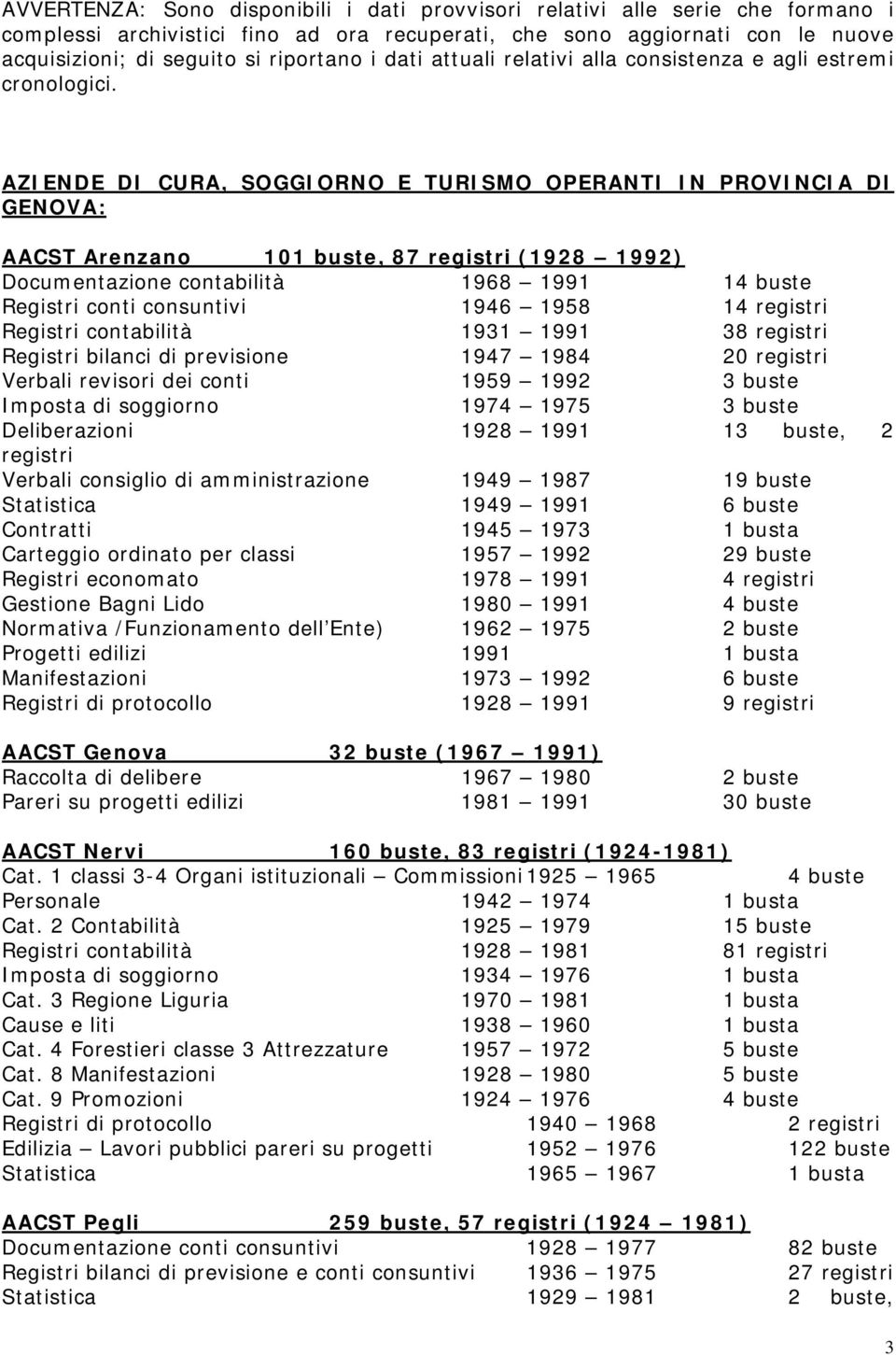 AZIENDE DI CURA, SOGGIORNO E TURISMO OPERANTI IN PROVINCIA DI GENOVA: AACST Arenzano 101 buste, 87 registri (1928 1992) Documentazione contabilità 1968 1991 14 buste Registri conti consuntivi 1946