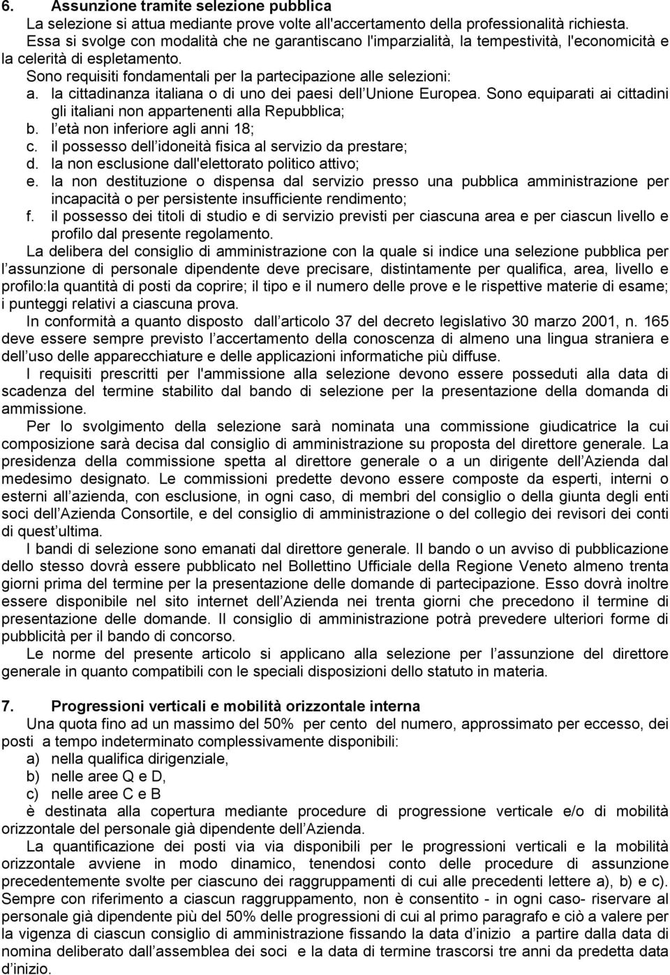 la cittadinanza italiana o di uno dei paesi dell Unione Europea. Sono equiparati ai cittadini gli italiani non appartenenti alla Repubblica; b. l età non inferiore agli anni 18; c.