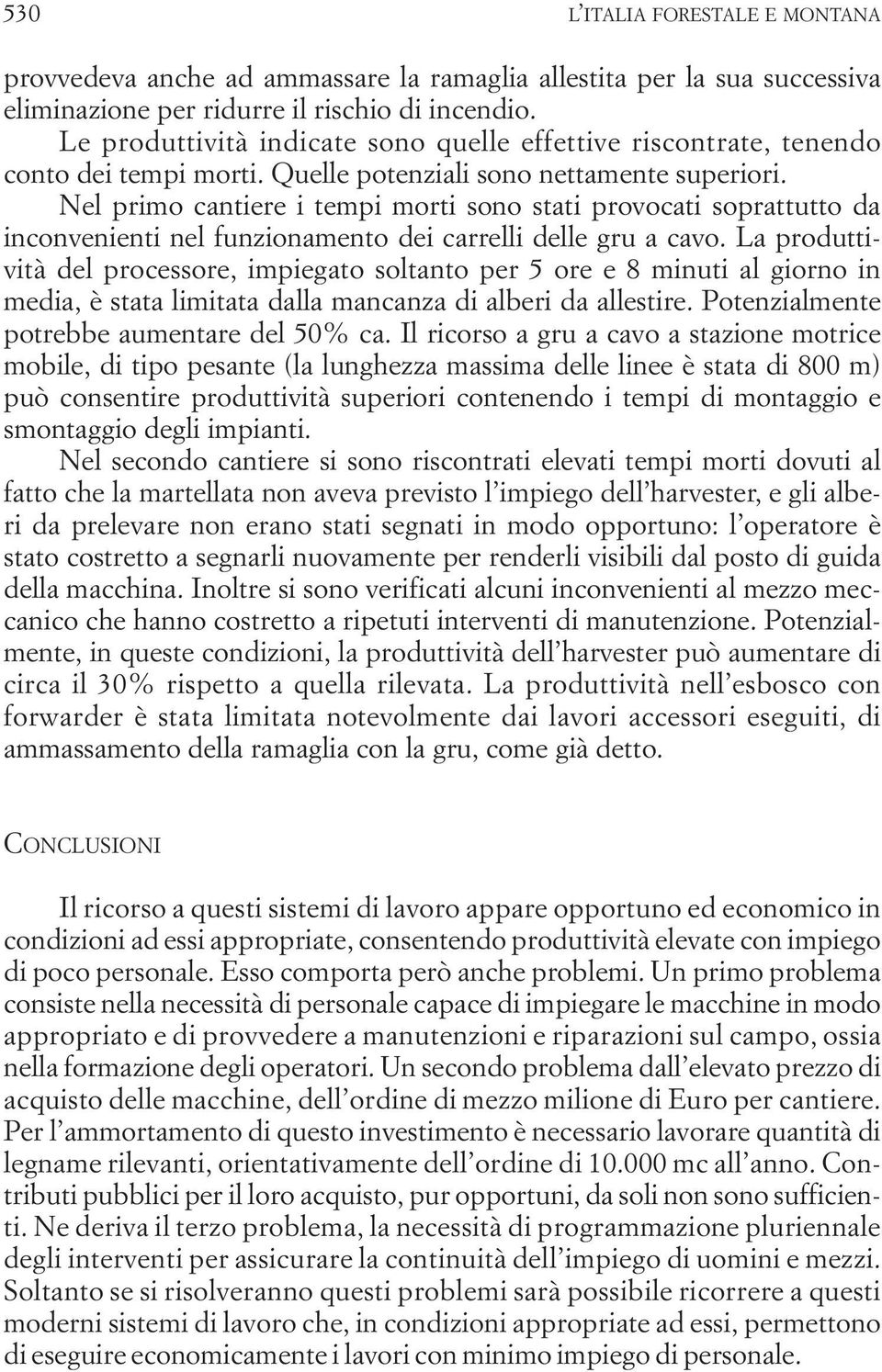 Nel primo cantiere i tempi morti sono stati provocati soprattutto da inconvenienti nel funzionamento dei carrelli delle gru a cavo.