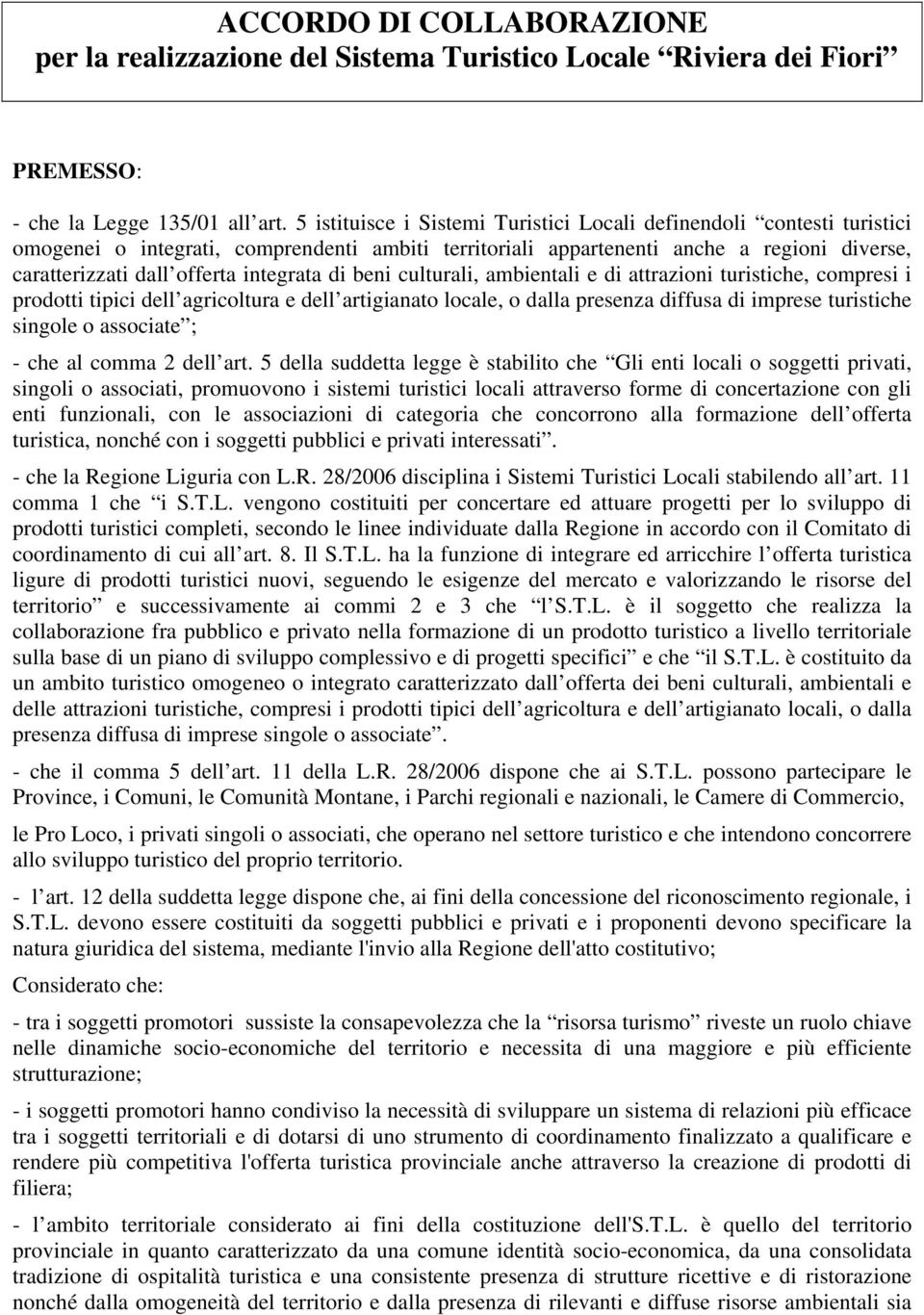 integrata di beni culturali, ambientali e di attrazioni turistiche, compresi i prodotti tipici dell agricoltura e dell artigianato locale, o dalla presenza diffusa di imprese turistiche singole o