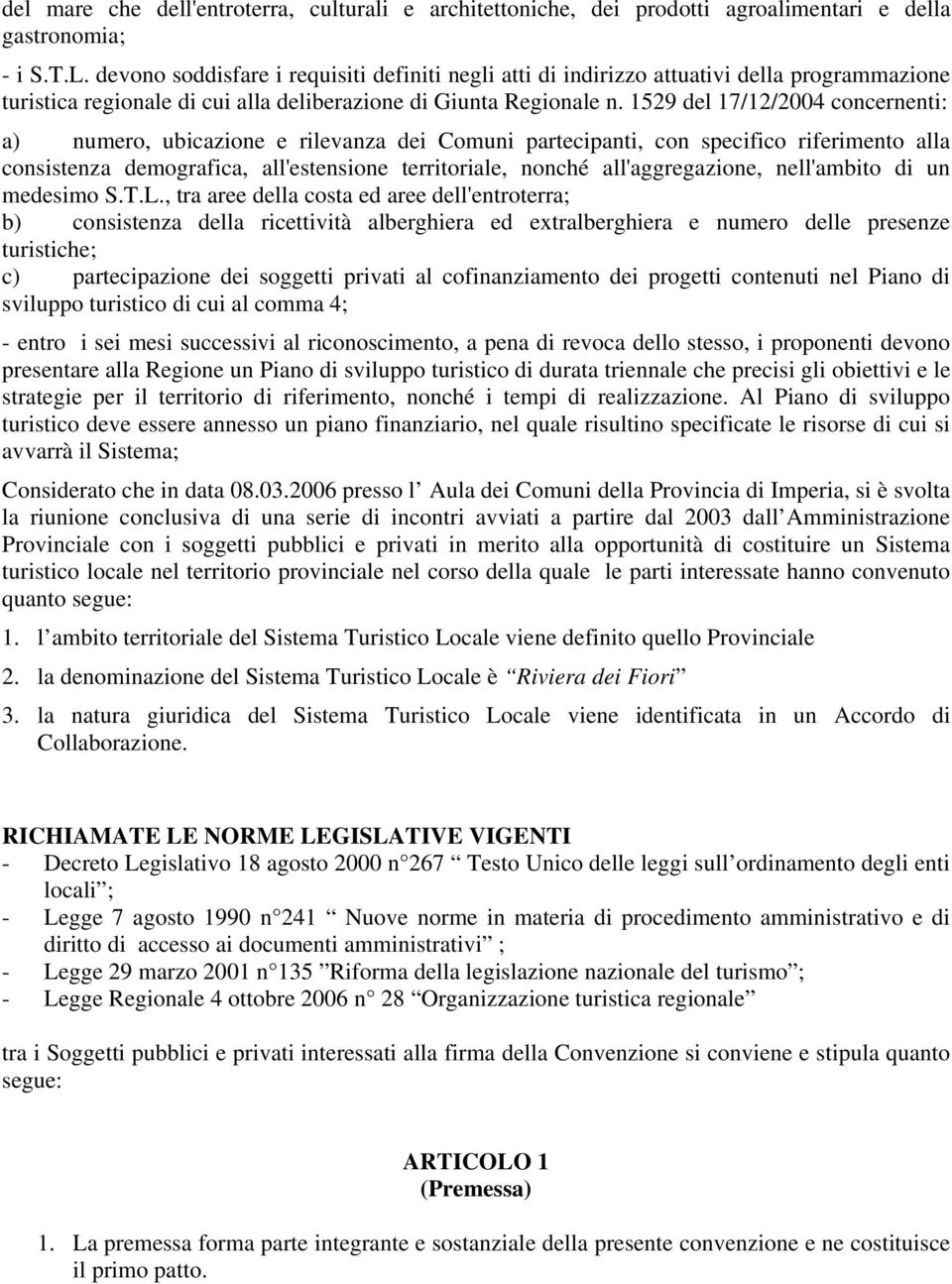 1529 del 17/12/2004 concernenti: a) numero, ubicazione e rilevanza dei Comuni partecipanti, con specifico riferimento alla consistenza demografica, all'estensione territoriale, nonché