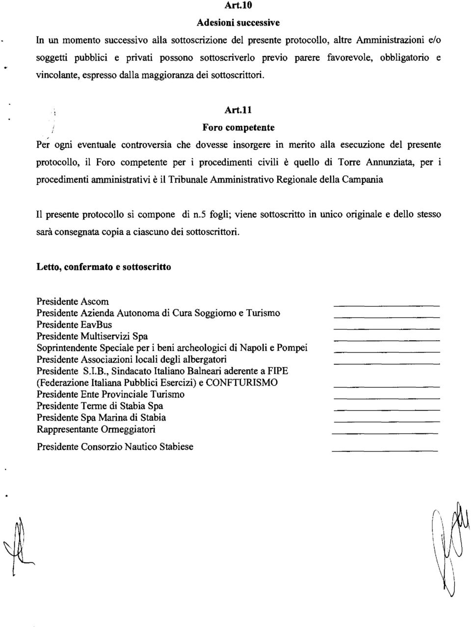 H Foro competente Per ogni eventuale controversia che dovesse insorgere in merito alla esecuzione del presente protocollo, il Foro competente per i procedimenti civili è quello di Torre Annunziata,