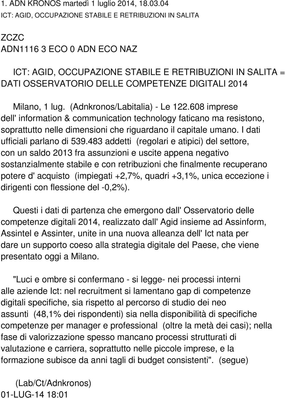 Milano, 1 lug. (Adnkronos/Labitalia) - Le 122.608 imprese dell' information & communication technology faticano ma resistono, soprattutto nelle dimensioni che riguardano il capitale umano.
