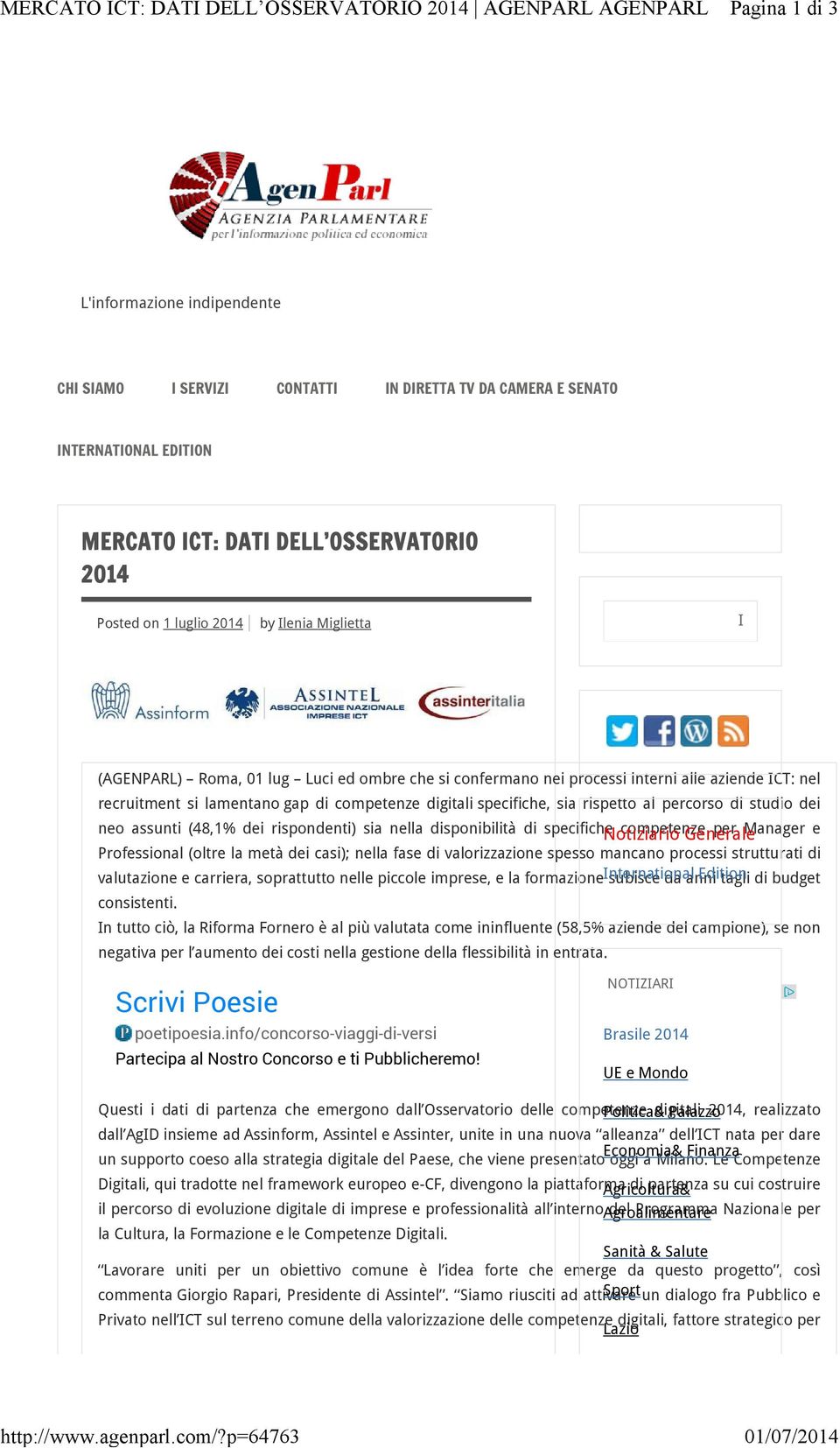 luglio 2014 by Ilenia Miglietta I (AGENPARL) Roma, 01 lug Luci ed ombre che si confermano nei processi interni alle aziende ICT: nel recruitment si lamentano gap di competenze digitali specifiche,