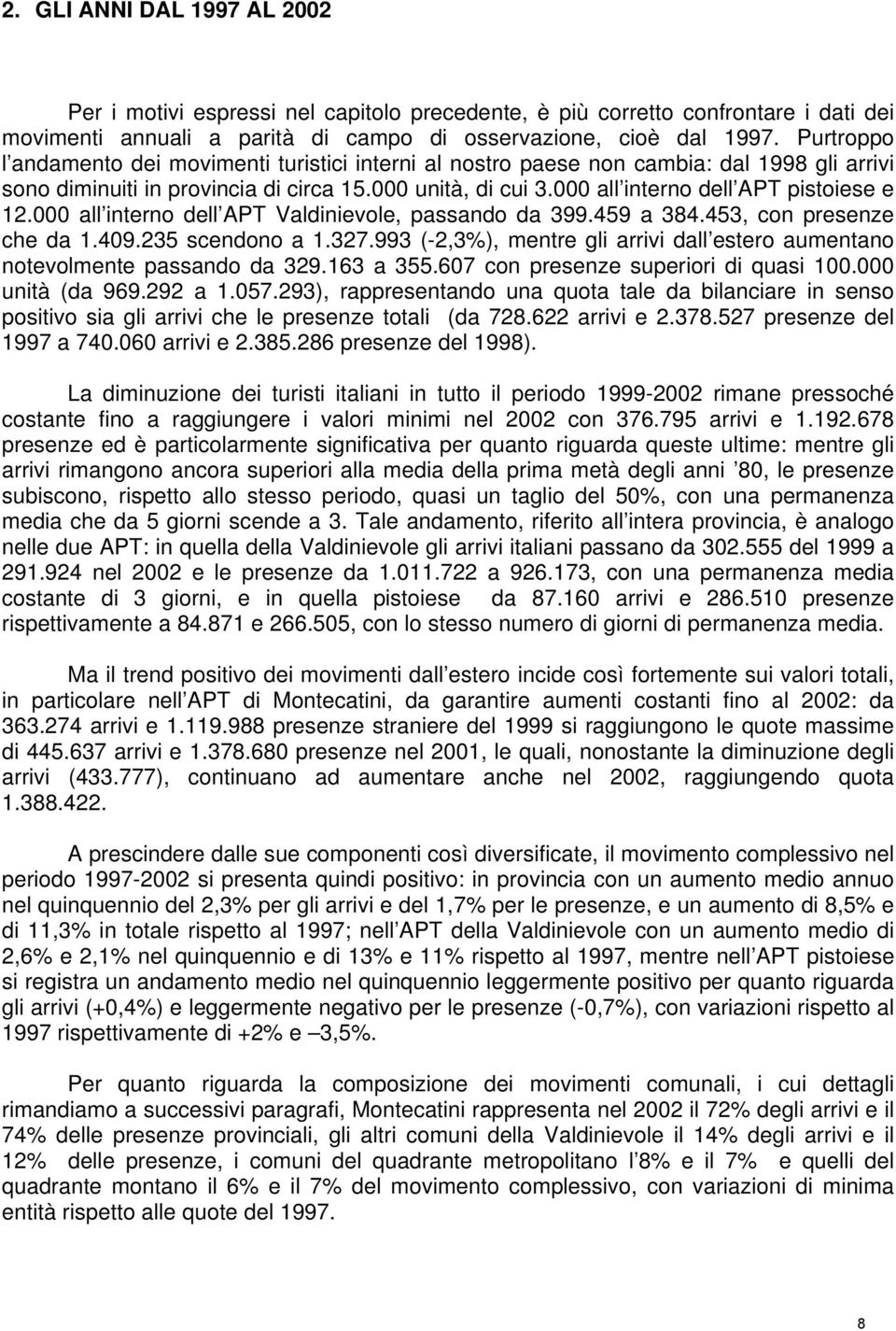 000 all interno dell APT pistoiese e 12.000 all interno dell APT Valdinievole, passando da 399.459 a 384.453, con presenze che da 1.409.235 scendono a 1.327.