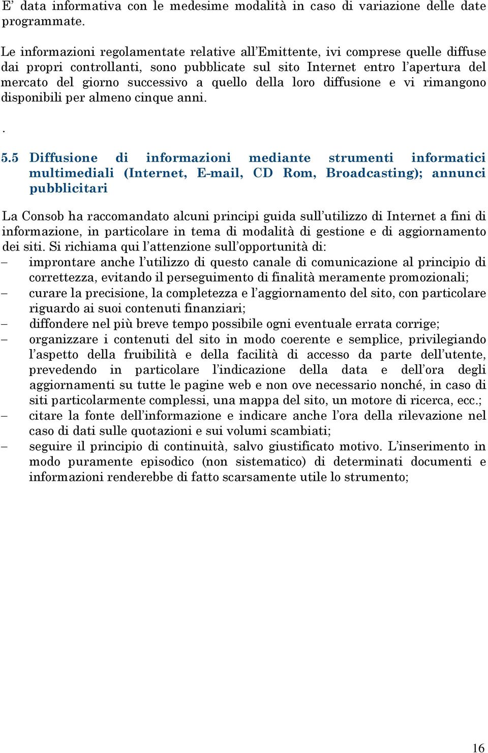 quello della loro diffusione e vi rimangono disponibili per almeno cinque anni.. 5.