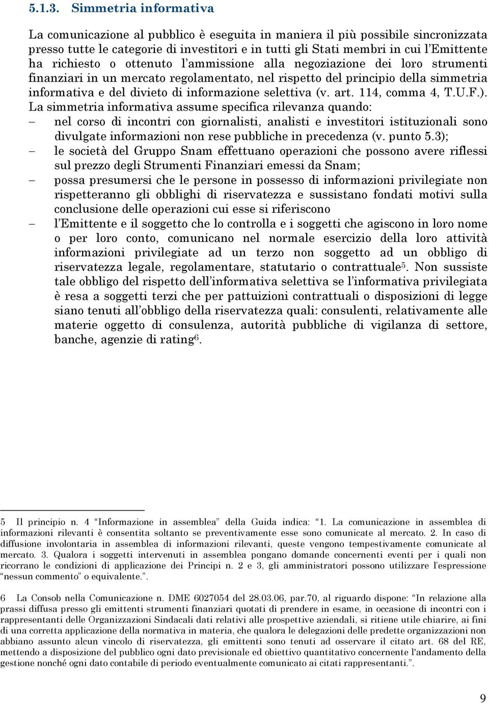 richiesto o ottenuto l ammissione alla negoziazione dei loro strumenti finanziari in un mercato regolamentato, nel rispetto del principio della simmetria informativa e del divieto di informazione