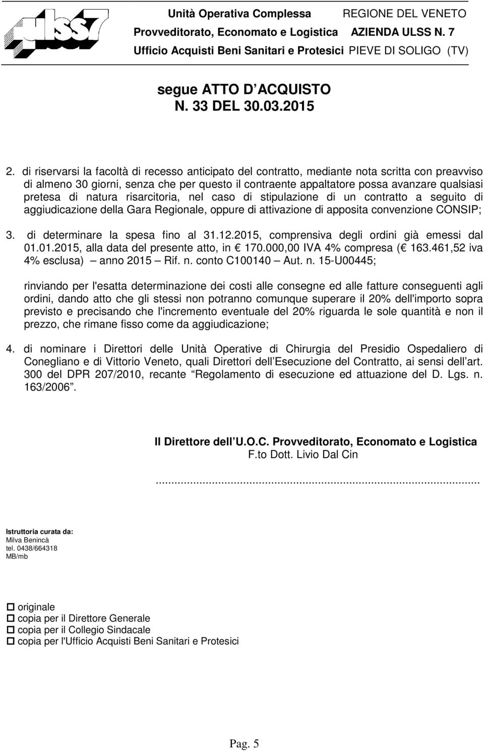 di determinare la spesa fino al 31.12.2015, comprensiva degli ordini già emessi dal 01.01.2015, alla data del presente atto, in 170.000,00 IVA 4% compresa ( 163.461,52 iva 4% esclusa) anno 2015 Rif.