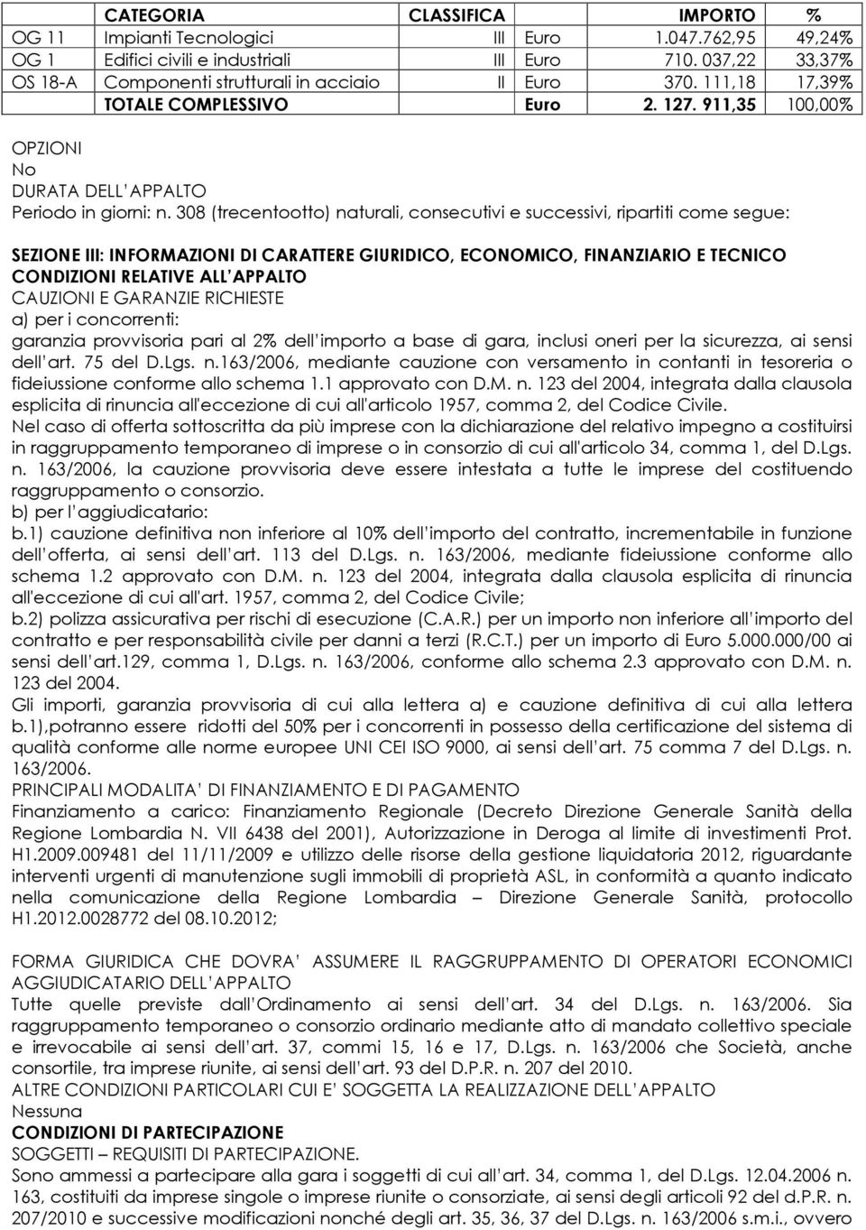 308 (trecentootto) naturali, consecutivi e successivi, ripartiti come segue: SEZIONE III: INFORMAZIONI DI CARATTERE GIURIDICO, ECONOMICO, FINANZIARIO E TECNICO CONDIZIONI RELATIVE ALL APPALTO