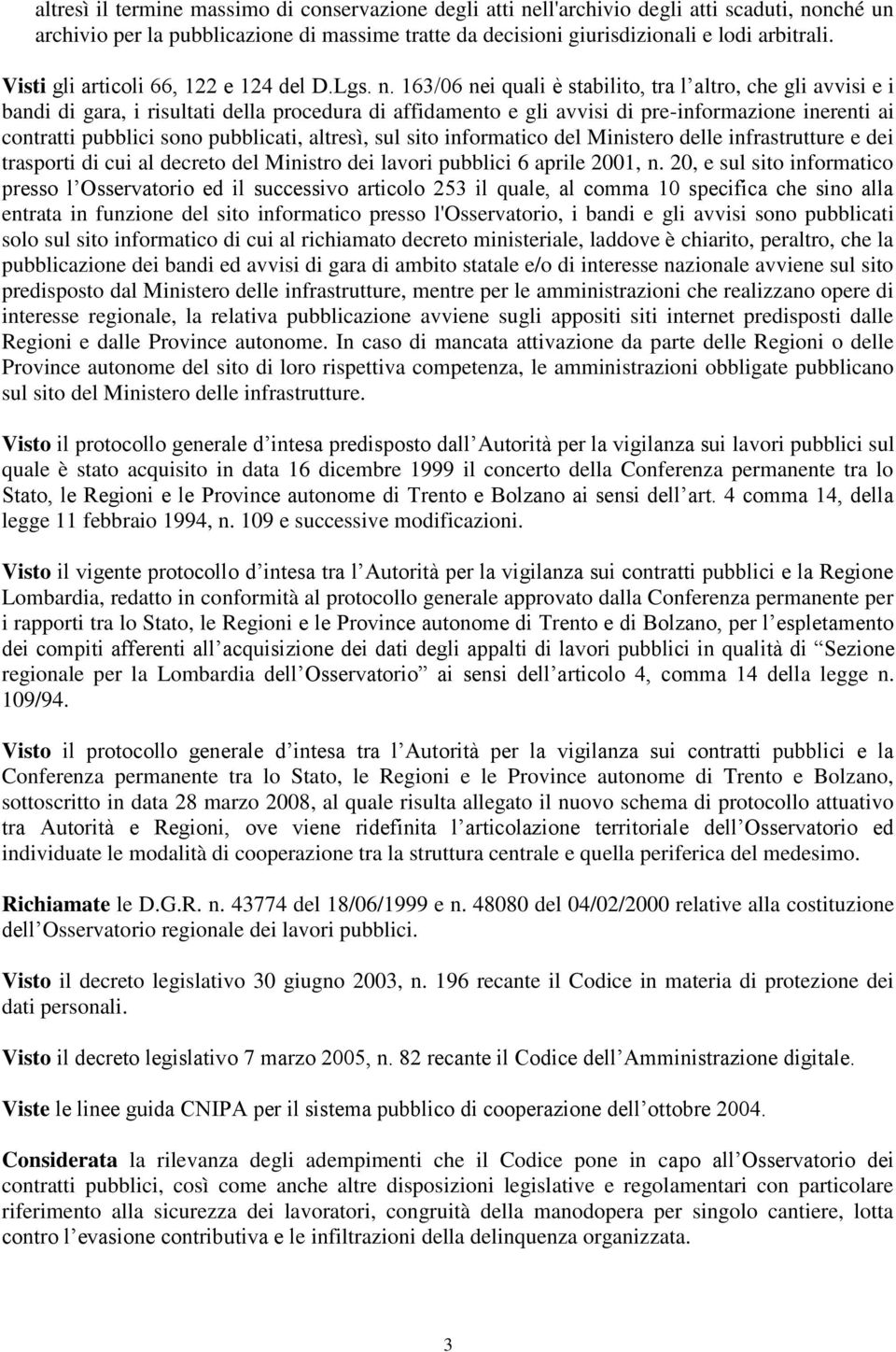 163/06 nei quali è stabilito, tra l altro, che gli avvisi e i bandi di gara, i risultati della procedura di affidamento e gli avvisi di pre-informazione inerenti ai contratti pubblici sono