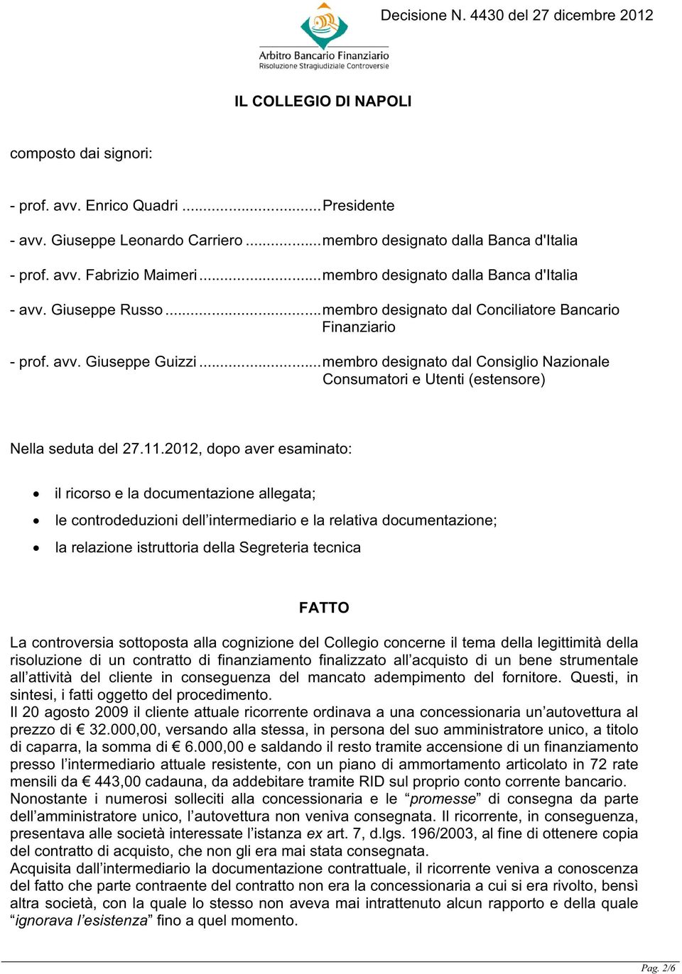 ..membro designato dal Consiglio Nazionale Consumatori e Utenti (estensore) Nella seduta del 27.11.